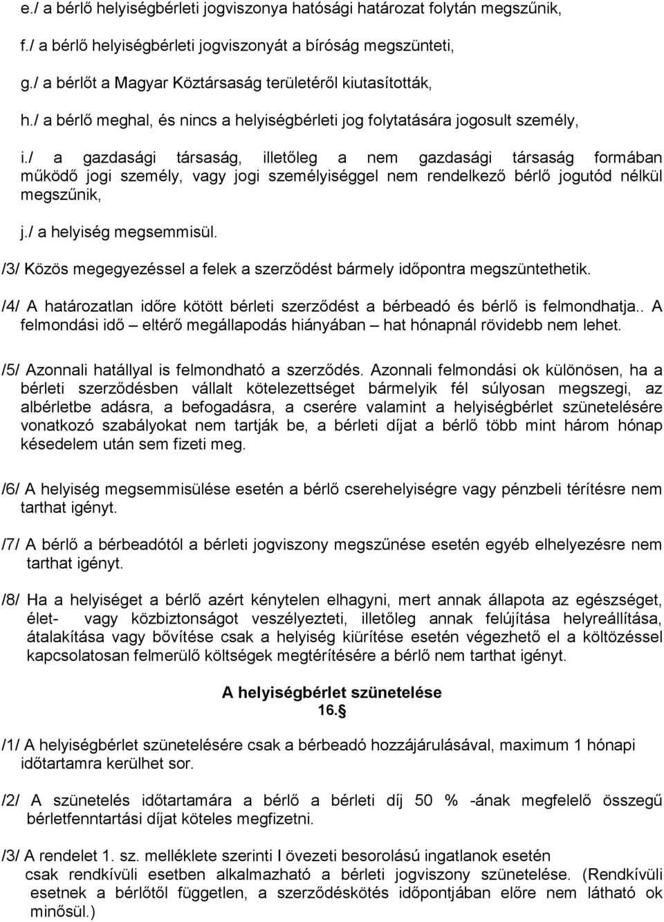 / a gazdasági társaság, illetıleg a nem gazdasági társaság formában mőködı jogi személy, vagy jogi személyiséggel nem rendelkezı bérlı jogutód nélkül megszőnik, j./ a helyiség megsemmisül.