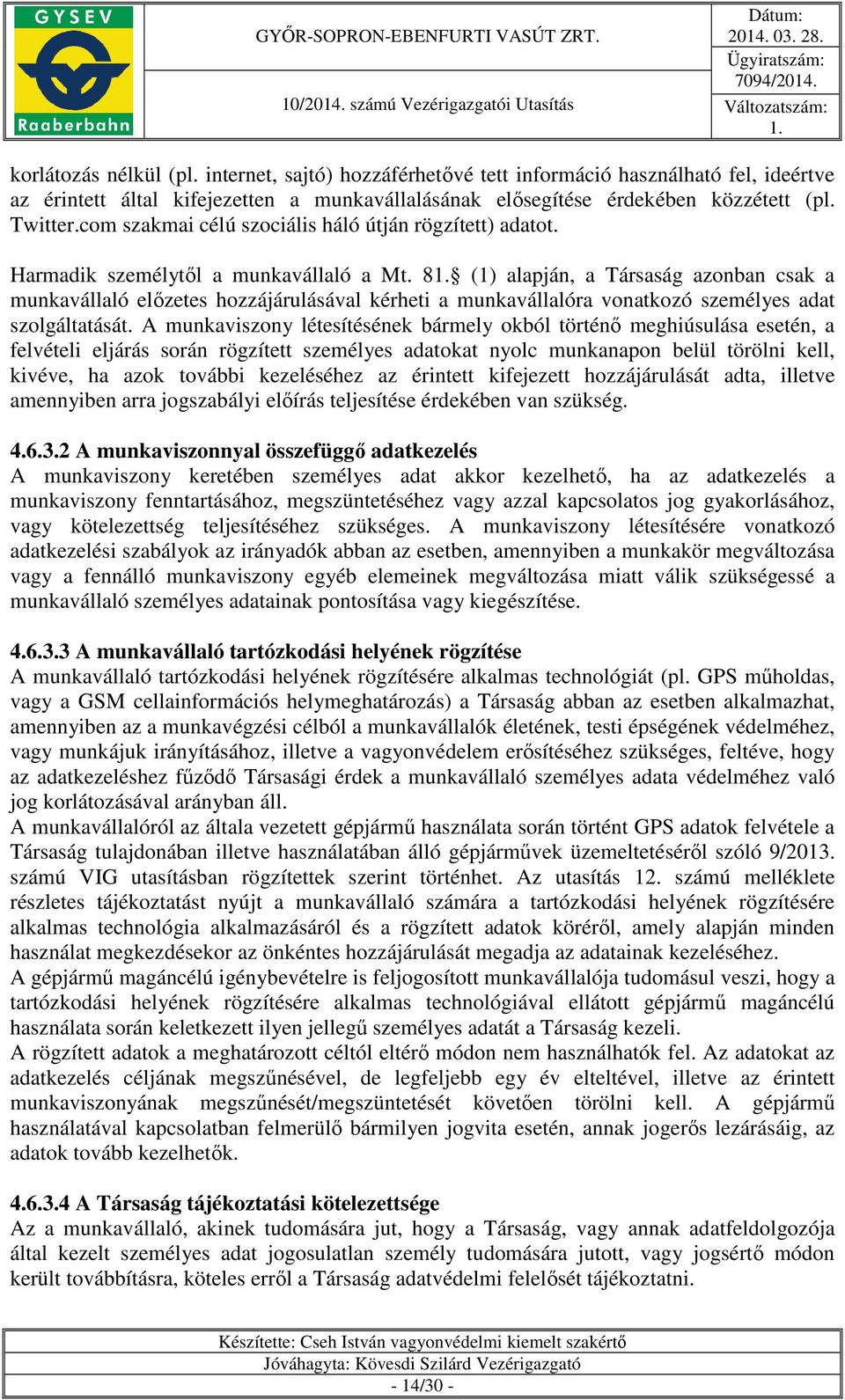 8 (1) alapján, a Társaság azonban csak a munkavállaló előzetes hozzájárulásával kérheti a munkavállalóra vonatkozó személyes adat szolgáltatását.