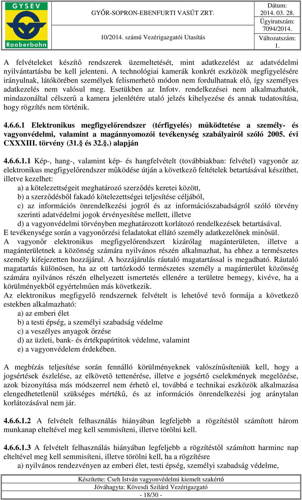 rendelkezései nem alkalmazhatók, mindazonáltal célszerű a kamera jelenlétére utaló jelzés kihelyezése és annak tudatosítása, hogy rögzítés nem történik. 4.6.