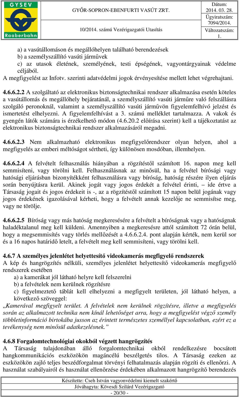 2 A szolgáltató az elektronikus biztonságtechnikai rendszer alkalmazása esetén köteles a vasútállomás és megállóhely bejáratánál, a személyszállító vasúti járműre való felszállásra szolgáló