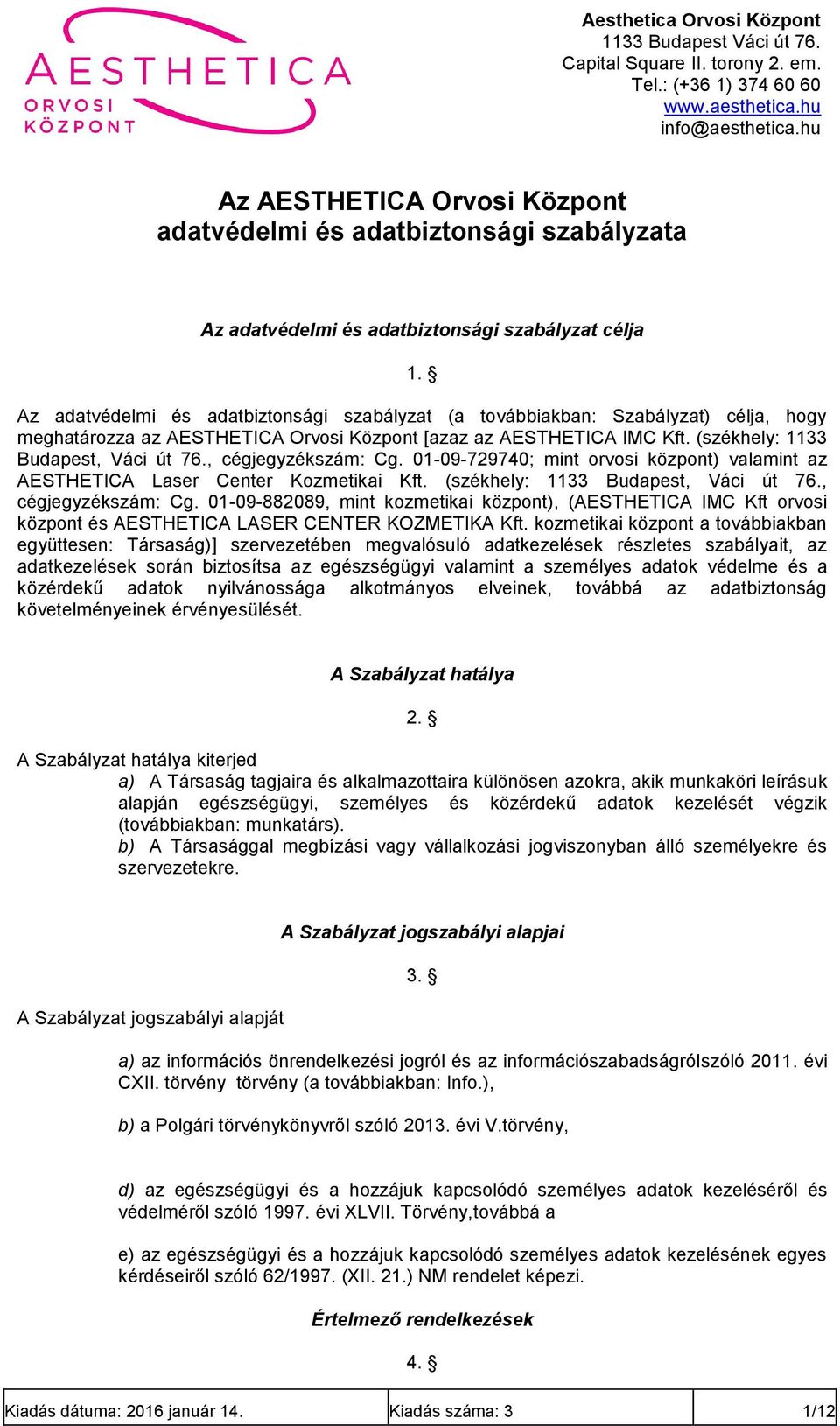 , cégjegyzékszám: Cg. 01-09-729740; mint orvosi központ) valamint az AESTHETICA Laser Center Kozmetikai Kft. (székhely: 1133 Budapest, Váci út 76., cégjegyzékszám: Cg. 01-09-882089, mint kozmetikai központ), (AESTHETICA IMC Kft orvosi központ és AESTHETICA LASER CENTER KOZMETIKA Kft.