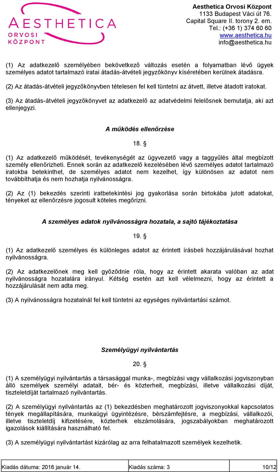 (3) Az átadás-átvételi jegyzőkönyvet az adatkezelő az adatvédelmi felelősnek bemutatja, aki azt ellenjegyzi. A működés ellenőrzése 18.