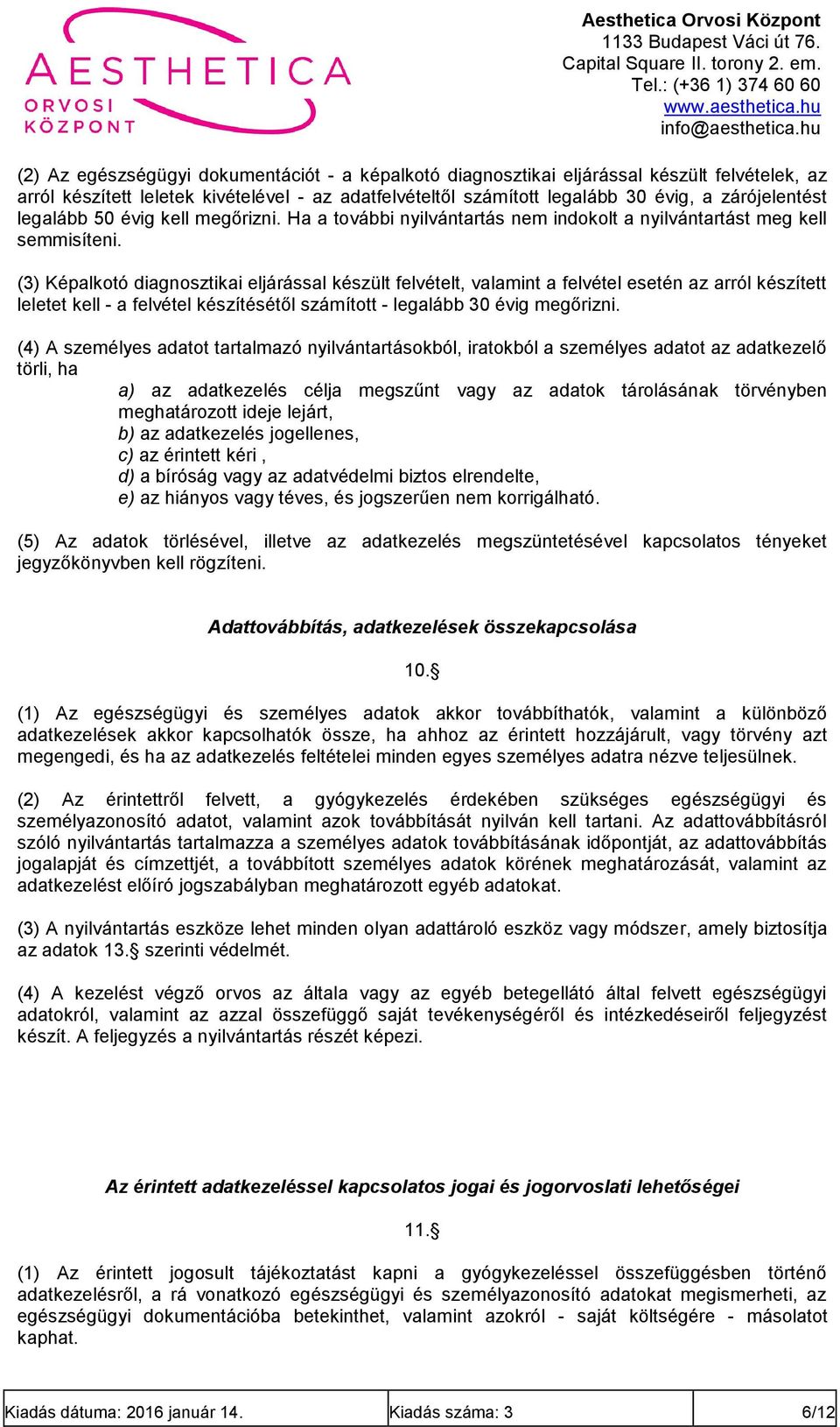 (3) Képalkotó diagnosztikai eljárással készült felvételt, valamint a felvétel esetén az arról készített leletet kell - a felvétel készítésétől számított - legalább 30 évig megőrizni.