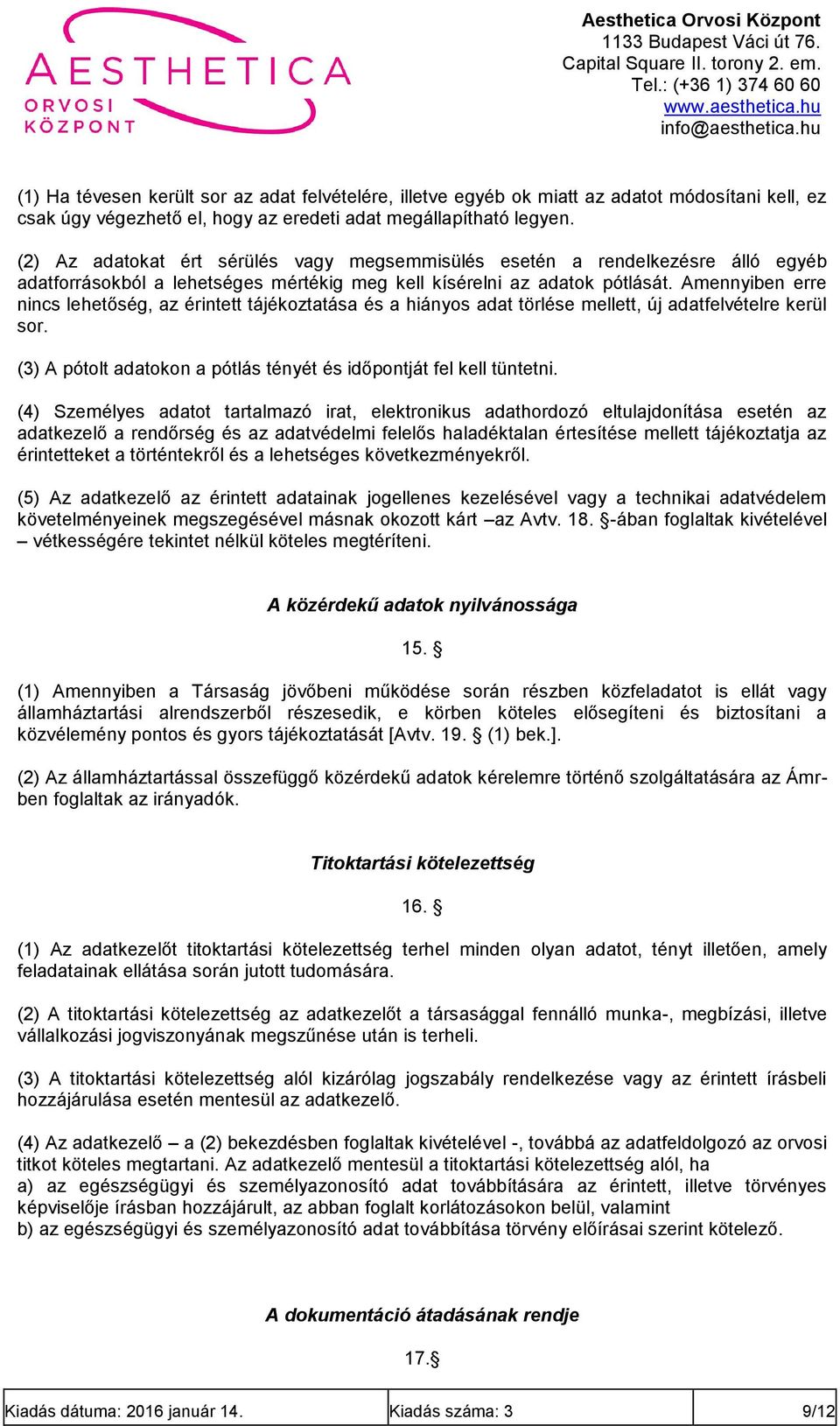 Amennyiben erre nincs lehetőség, az érintett tájékoztatása és a hiányos adat törlése mellett, új adatfelvételre kerül sor. (3) A pótolt adatokon a pótlás tényét és időpontját fel kell tüntetni.