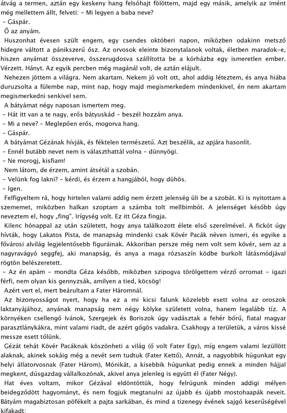 Az orvosok eleinte bizonytalanok voltak, életben maradok-e, hiszen anyámat összeverve, összerugdosva szállította be a kórházba egy ismeretlen ember. Vérzett. Hányt.