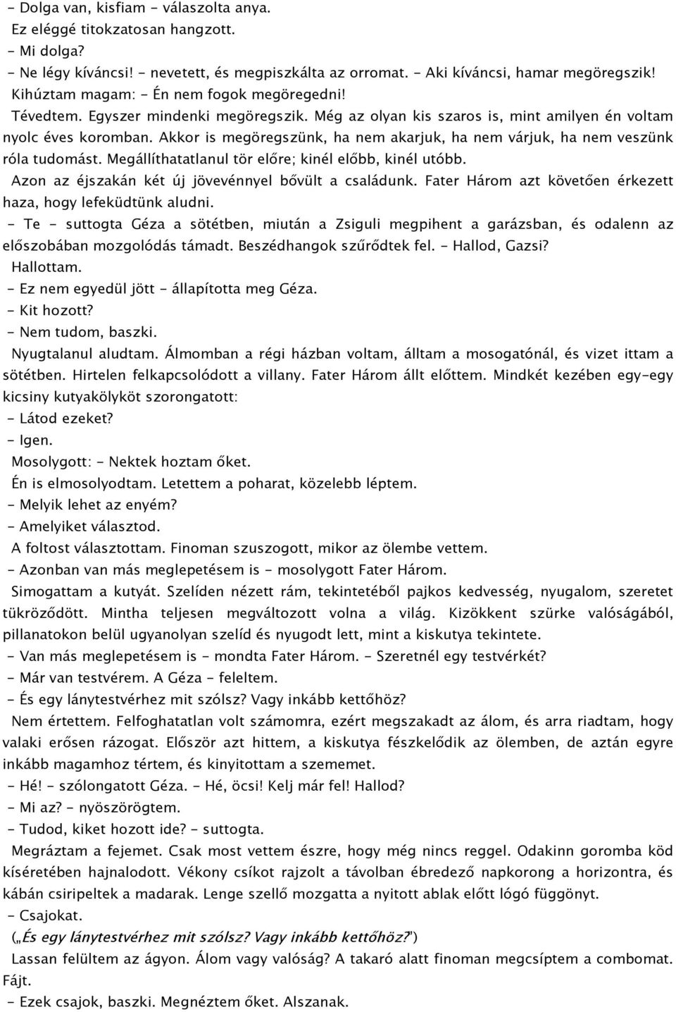 Akkor is megöregszünk, ha nem akarjuk, ha nem várjuk, ha nem veszünk róla tudomást. Megállíthatatlanul tör előre; kinél előbb, kinél utóbb. Azon az éjszakán két új jövevénnyel bővült a családunk.