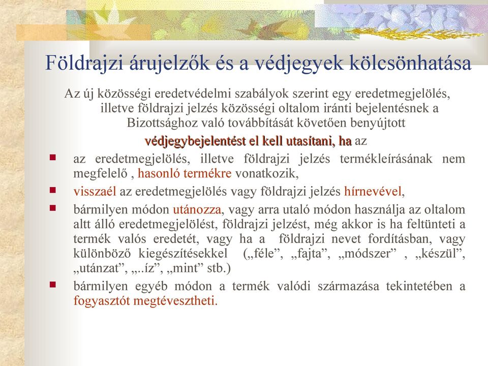 az eredetmegjelölés vagy földrajzi jelzés hírnevével, bármilyen módon utánozza, vagy arra utaló módon használja az oltalom altt álló eredetmegjelölést, földrajzi jelzést, még akkor is ha feltünteti a