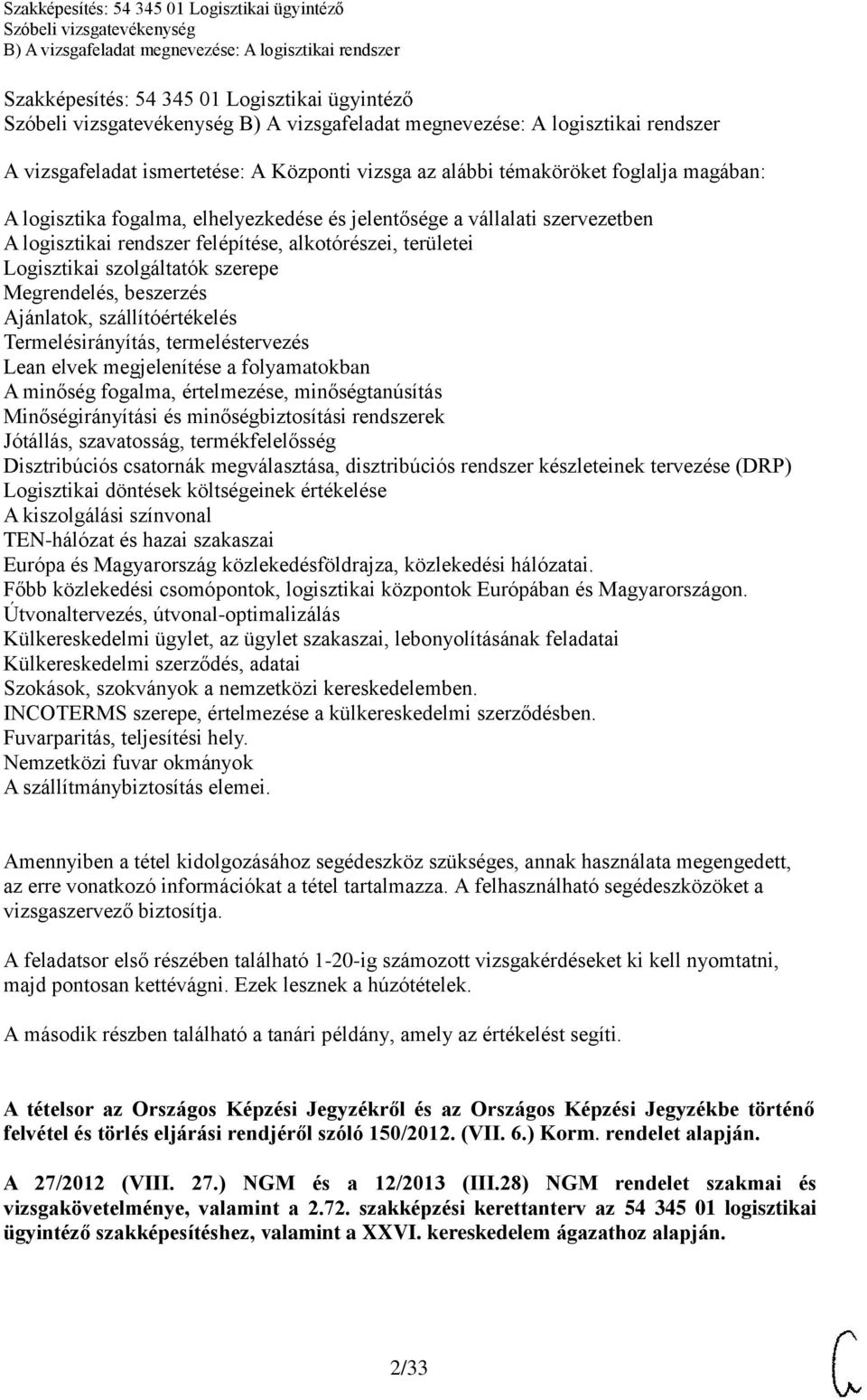 elvek megjelenítése a folyamatokban A minőség fogalma, értelmezése, minőségtanúsítás Minőségirányítási és minőségbiztosítási rendszerek Jótállás, szavatosság, termékfelelősség Disztribúciós csatornák