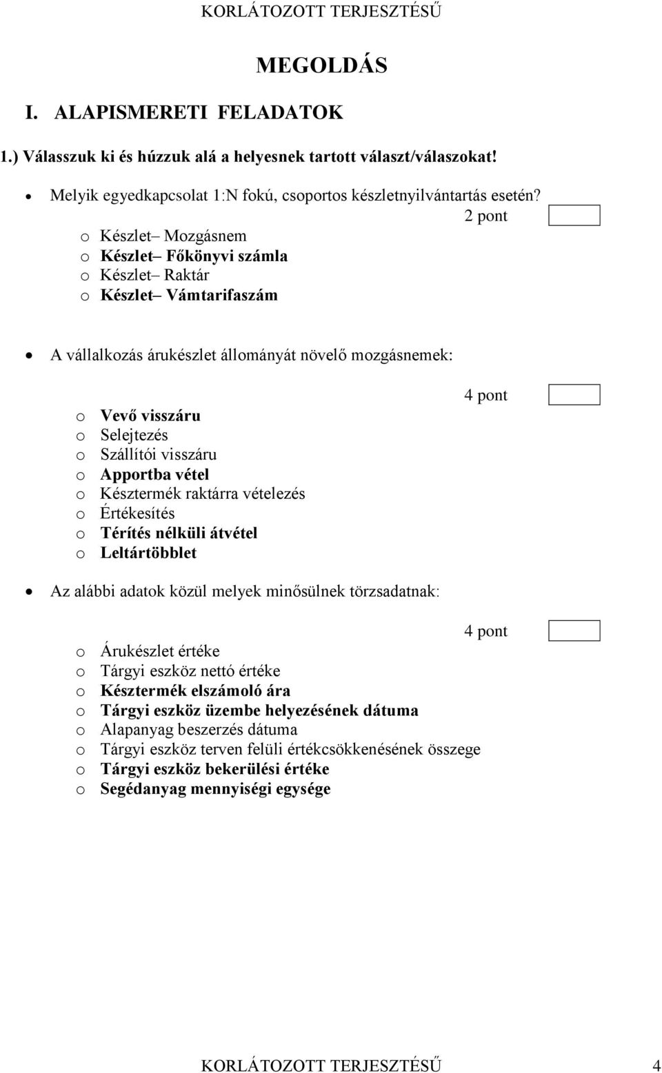 o Apportba vétel o Késztermék raktárra vételezés o Értékesítés o Térítés nélküli átvétel o Leltártöbblet 4 pont Az alábbi adatok közül melyek minősülnek törzsadatnak: 4 pont o Árukészlet értéke o