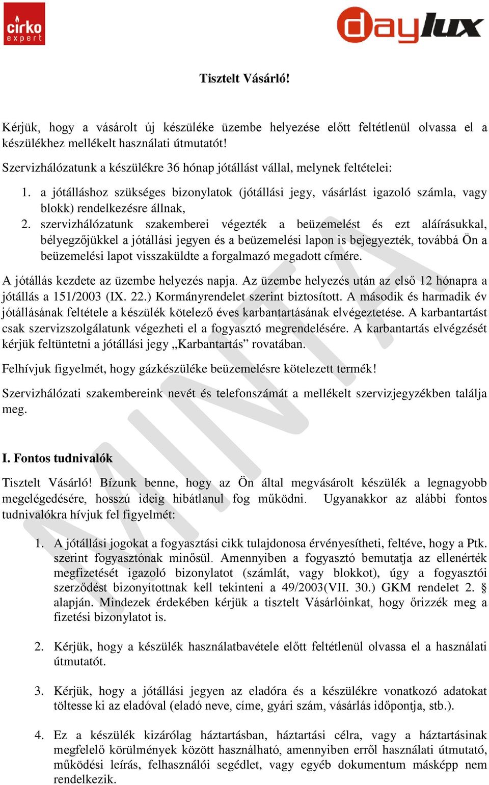 szervizhálózatunk szakemberei végezték a beüzemelést és ezt aláírásukkal, bélyegzőjükkel a jótállási jegyen és a beüzemelési lapon is bejegyezték, továbbá Ön a beüzemelési lapot visszaküldte a