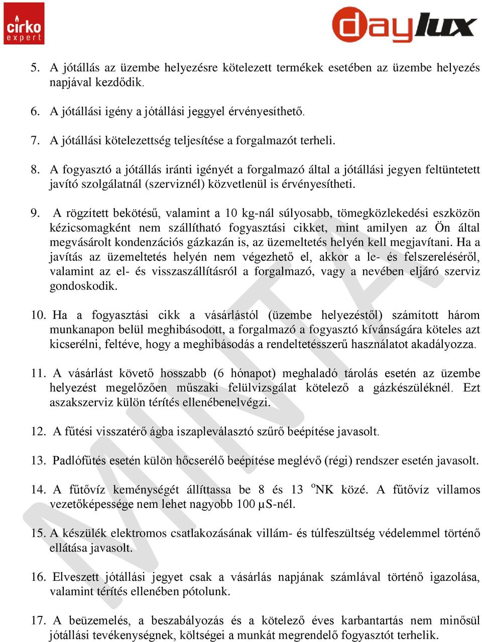 A fogyasztó a jótállás iránti igényét a forgalmazó által a jótállási jegyen feltüntetett javító szolgálatnál (szerviznél) közvetlenül is érvényesítheti. 9.