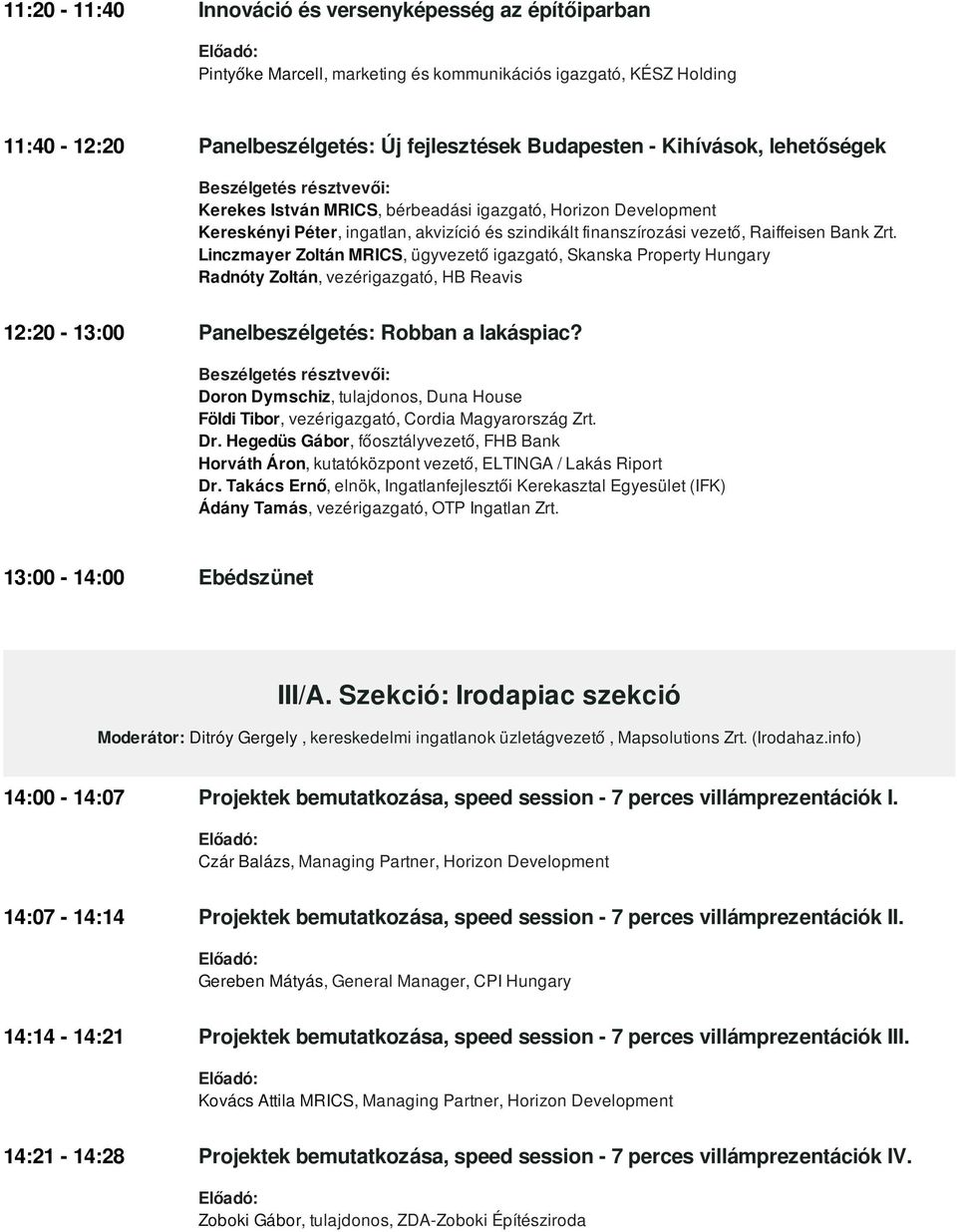 Linczmayer Zoltán MRICS, ügyvezető igazgató, Skanska Property Hungary Radnóty Zoltán, vezérigazgató, HB Reavis 12:20-13:00 Panelbeszélgetés: Robban a lakáspiac?