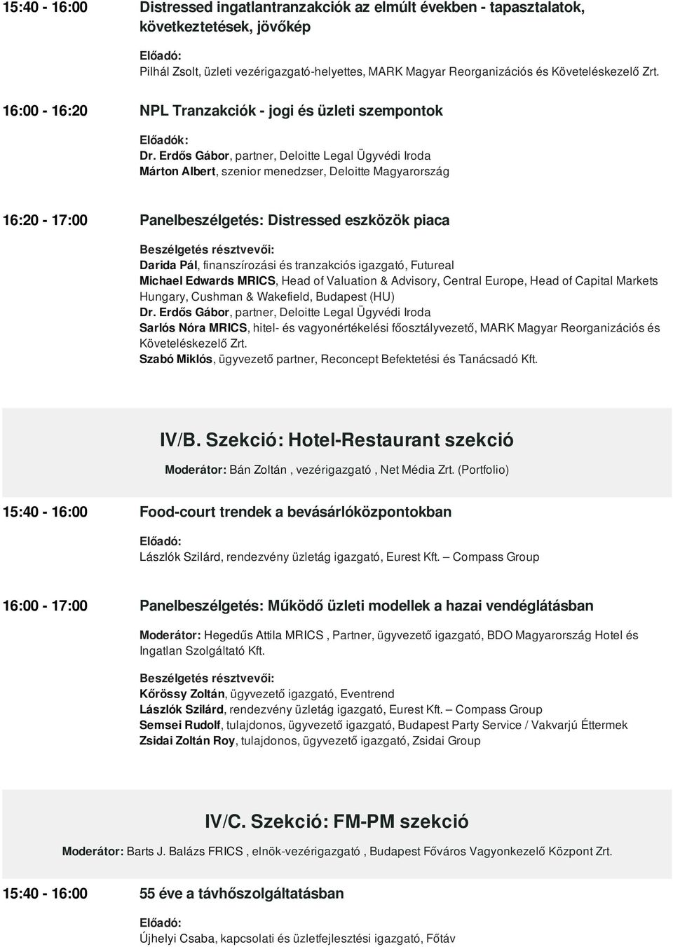 Erdős Gábor, partner, Deloitte Legal Ügyvédi Iroda Márton Albert, szenior menedzser, Deloitte Magyarország 16:20-17:00 Panelbeszélgetés: Distressed eszközök piaca Darida Pál, finanszírozási és