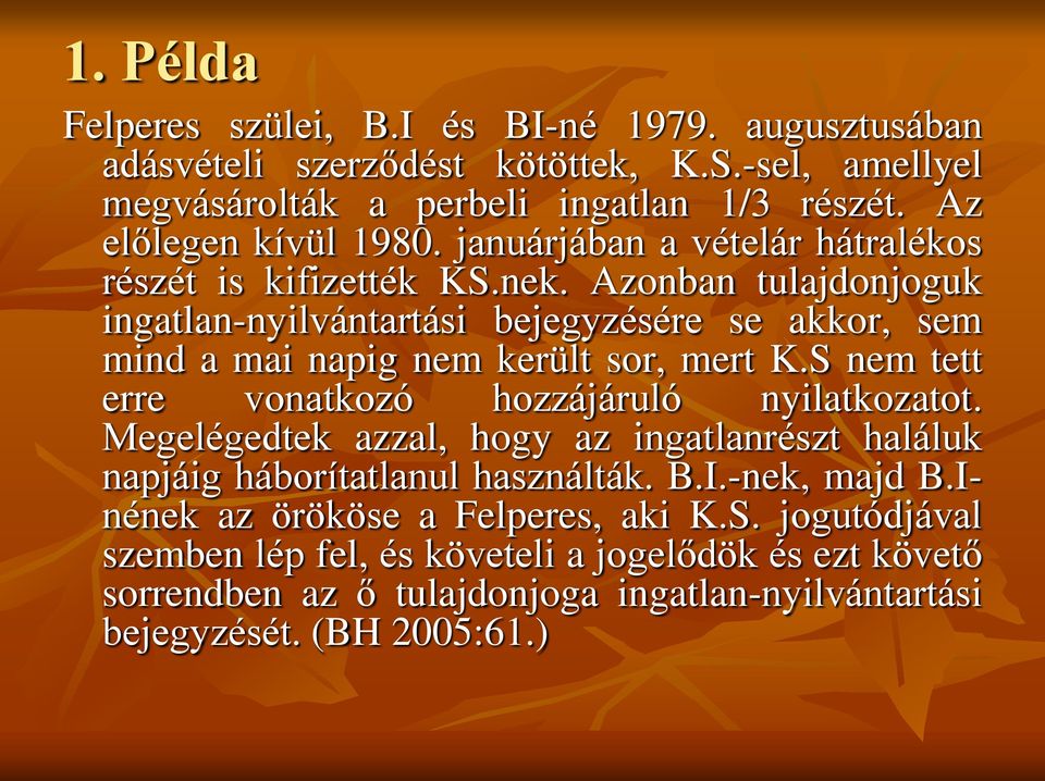 Azonban tulajdonjoguk ingatlan-nyilvántartási bejegyzésére se akkor, sem mind a mai napig nem került sor, mert K.S nem tett erre vonatkozó hozzájáruló nyilatkozatot.