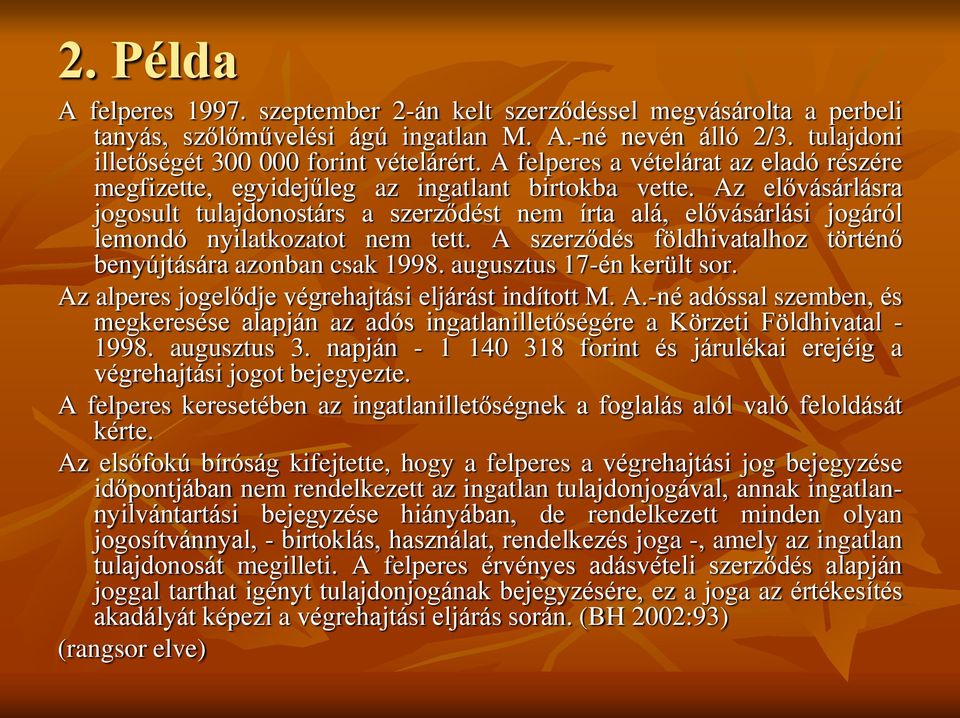 Az elővásárlásra jogosult tulajdonostárs a szerződést nem írta alá, elővásárlási jogáról lemondó nyilatkozatot nem tett. A szerződés földhivatalhoz történő benyújtására azonban csak 1998.