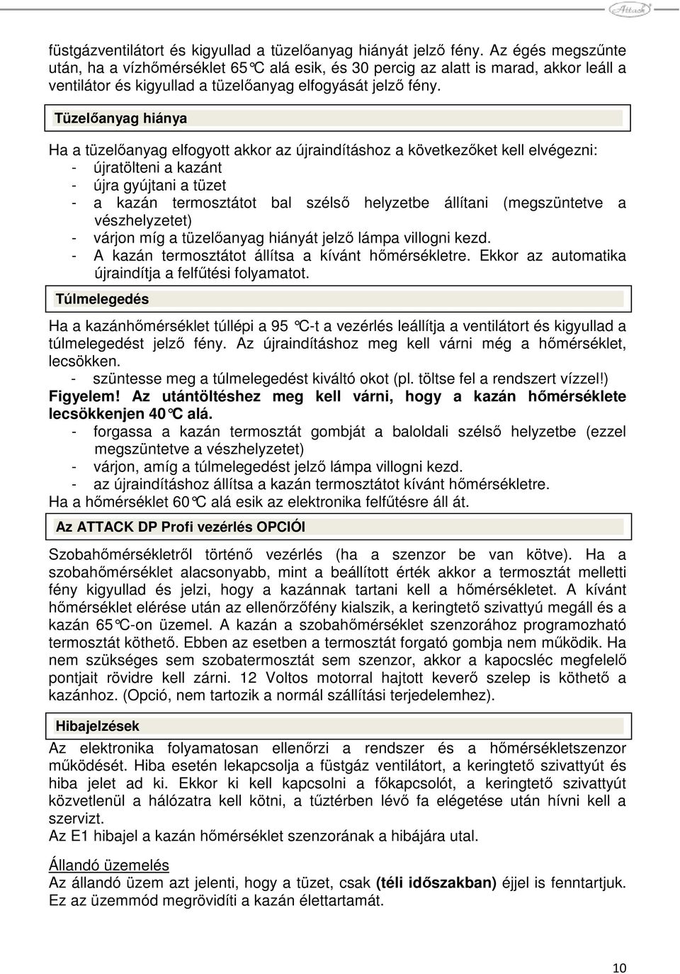 Tüzelıanyag hiánya Ha a tüzelıanyag elfogyott akkor az újraindításhoz a következıket kell elvégezni: - újratölteni a kazánt - újra gyújtani a tüzet - a kazán termosztátot bal szélsı helyzetbe