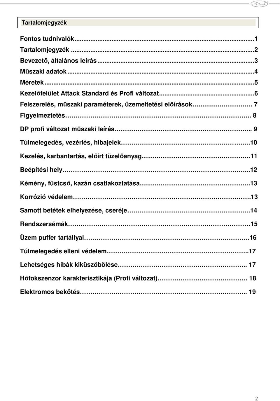 .10 Kezelés, karbantartás, elıírt tüzelıanyag.11 Beépítési hely...12 Kémény, füstcsı, kazán csatlakoztatása..13 Korrózió védelem.13 Samott betétek elhelyezése, cseréje.