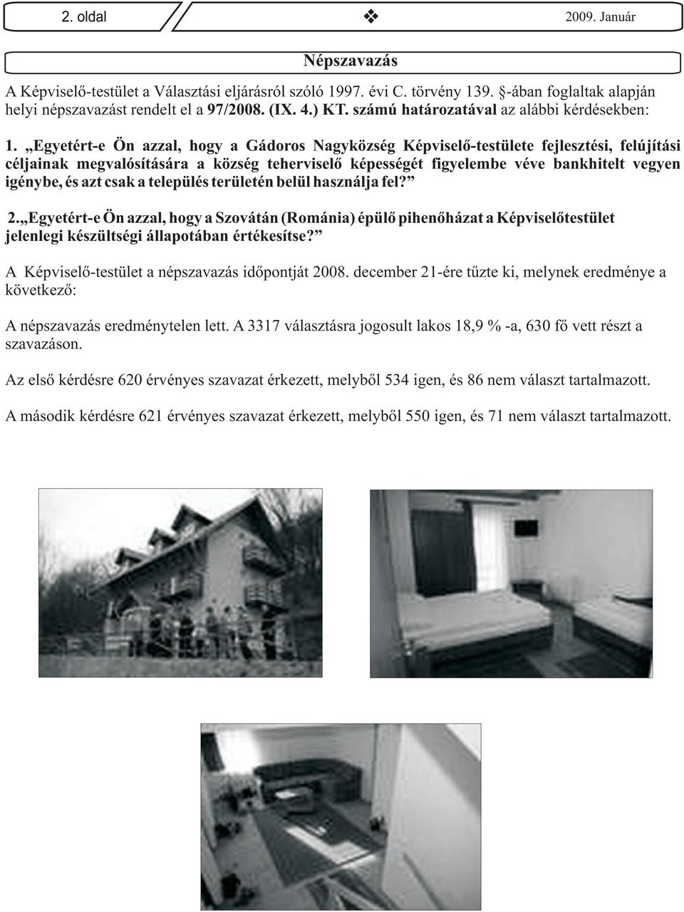 Egyetért-e Ön azzal, hogy a Gádoros Nagyközség Képviselő-testülete fejlesztési, felújítási céljainak megvalósítására a község teherviselő képességét figyelembe véve bankhitelt vegyen igénybe, és azt