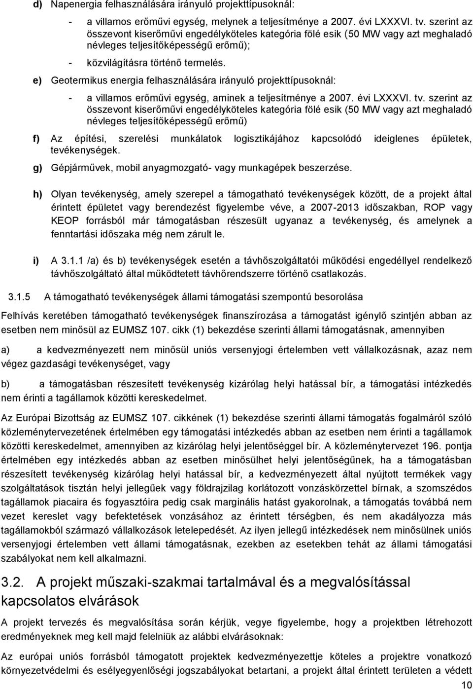 e) Geotermikus energia felhasználására irányuló projekttípusoknál: - a villamos erőművi egység, aminek a teljesítménye a 2007. évi LXXXVI. tv.