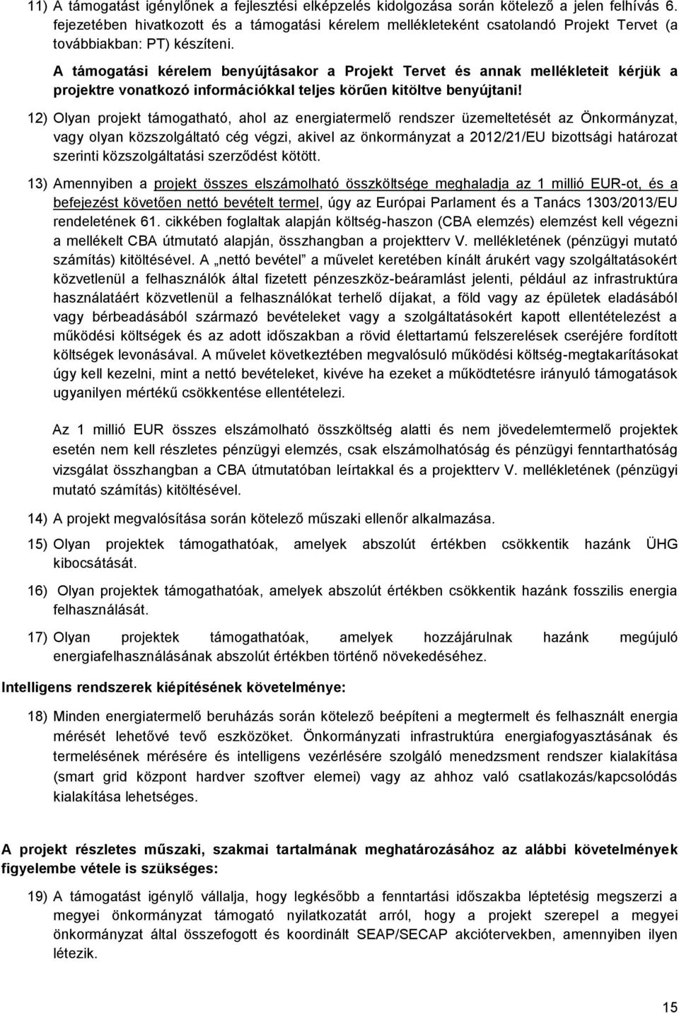 A támogatási kérelem benyújtásakor a Projekt Tervet és annak mellékleteit kérjük a projektre vonatkozó információkkal teljes körűen kitöltve benyújtani!