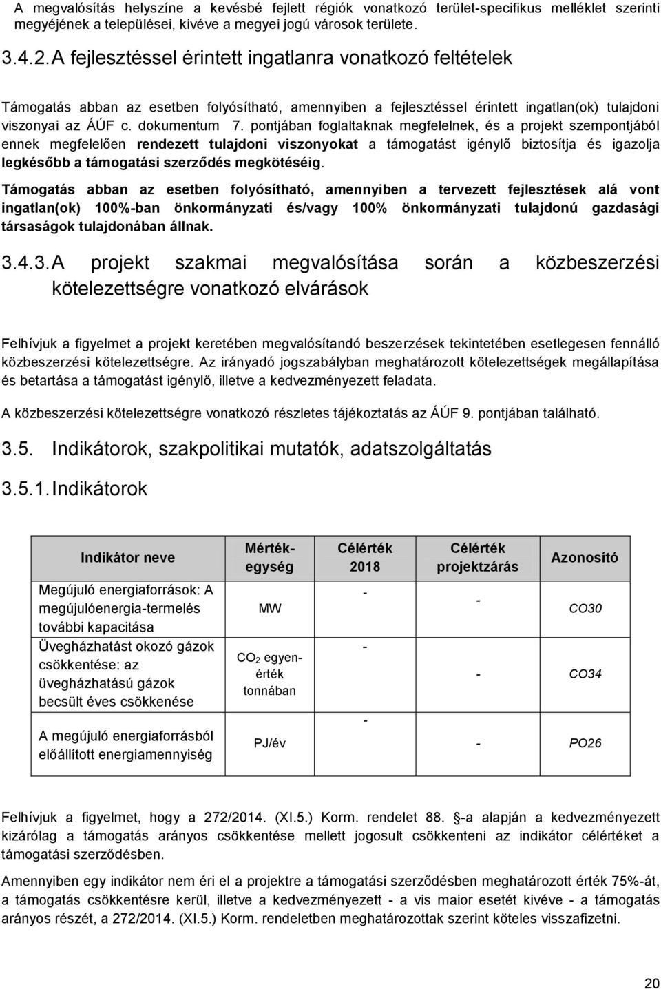 pontjában foglaltaknak felelnek, és a projekt szempontjából ennek felelően rendezett tulajdoni viszonyokat a támogatást igénylő biztosítja és igazolja legkésőbb a támogatási szerződés kötéséig.