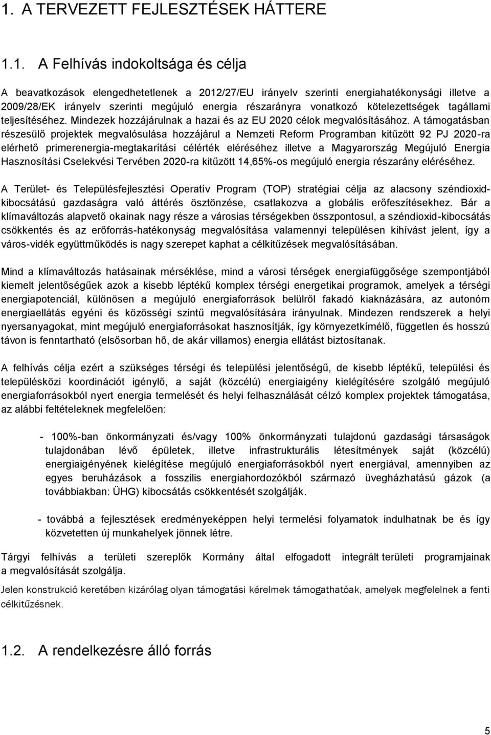 A támogatásban részesülő projektek valósulása hozzájárul a Nemzeti Reform Programban kitűzött 92 PJ 2020-ra elérhető primerenergia-takarítási célérték eléréséhez illetve a Magyarország Megújuló