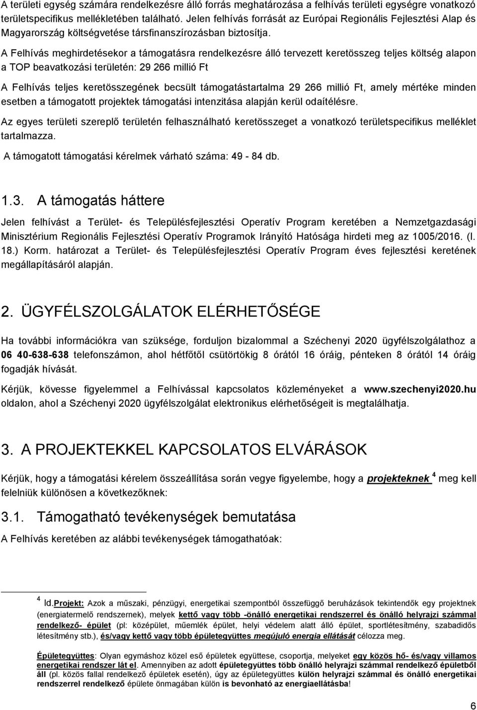 A Felhívás hirdetésekor a támogatásra rendelkezésre álló tervezett keretösszeg teljes költség alapon a TOP beavatkozási területén: 29 266 millió Ft A Felhívás teljes keretösszegének becsült