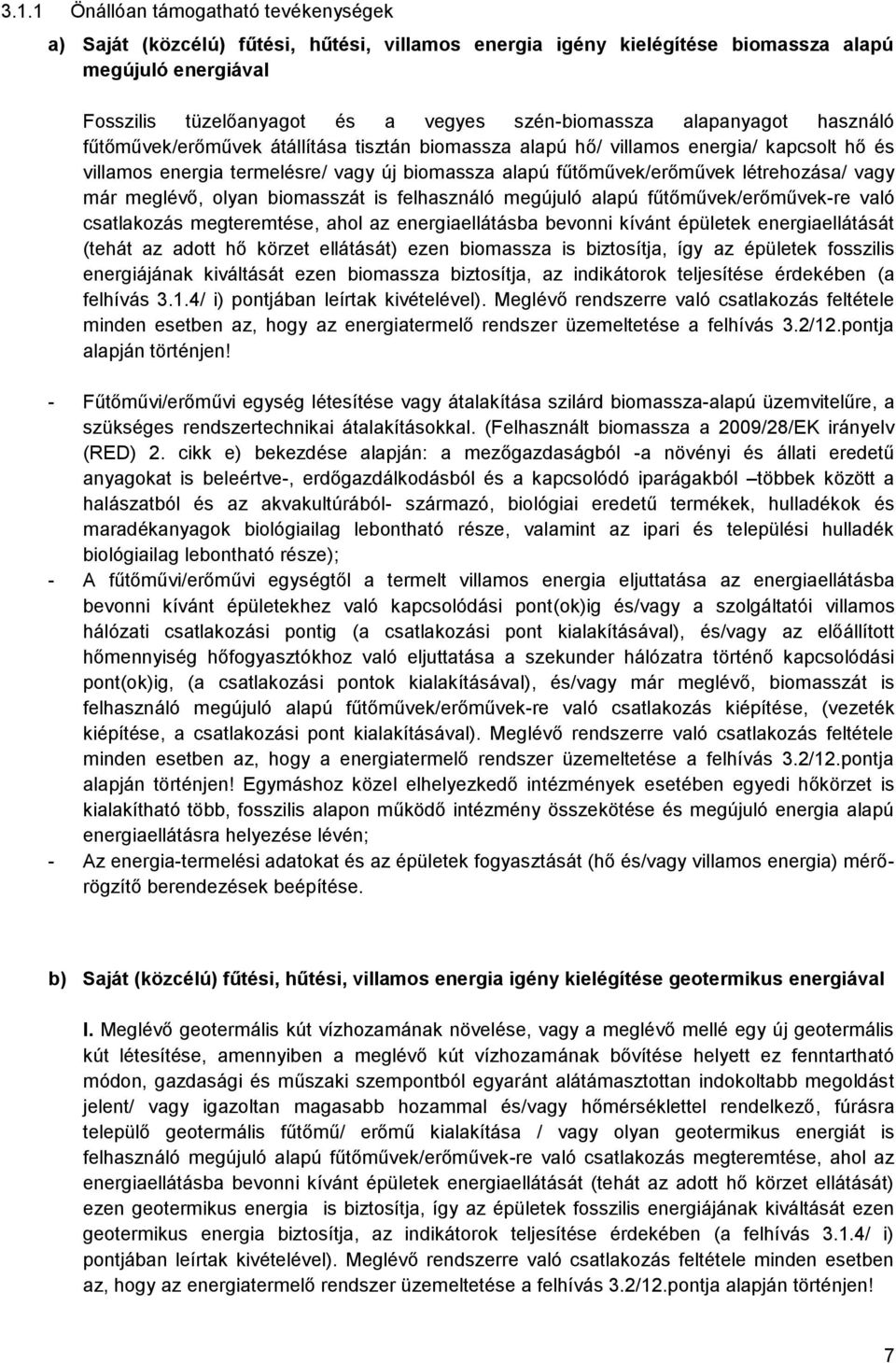 vagy már lévő, olyan biomasszát is felhasználó újuló alapú fűtőművek/erőművek-re való csatlakozás teremtése, ahol az energiaellátásba bevonni kívánt épületek energiaellátását (tehát az adott hő