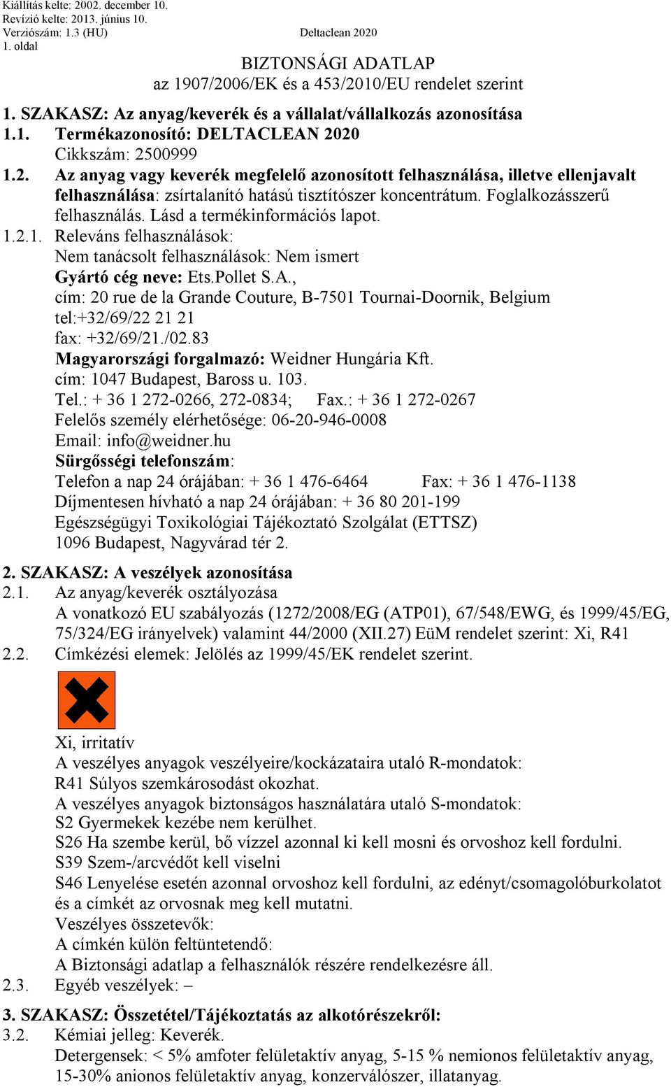 Lásd a termékinformációs lapot. 1.2.1. Releváns felhasználások: Nem tanácsolt felhasználások: Nem ismert Gyártó cég neve: Ets.Pollet S.A.