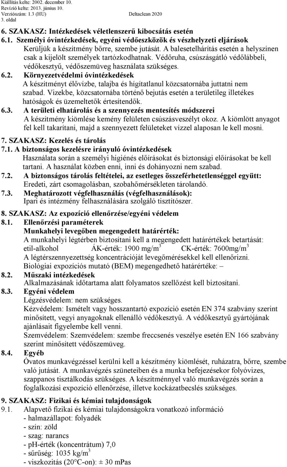 Környezetvédelmi óvintézkedések A készítményt élővízbe, talajba és hígítatlanul közcsatornába juttatni nem szabad.