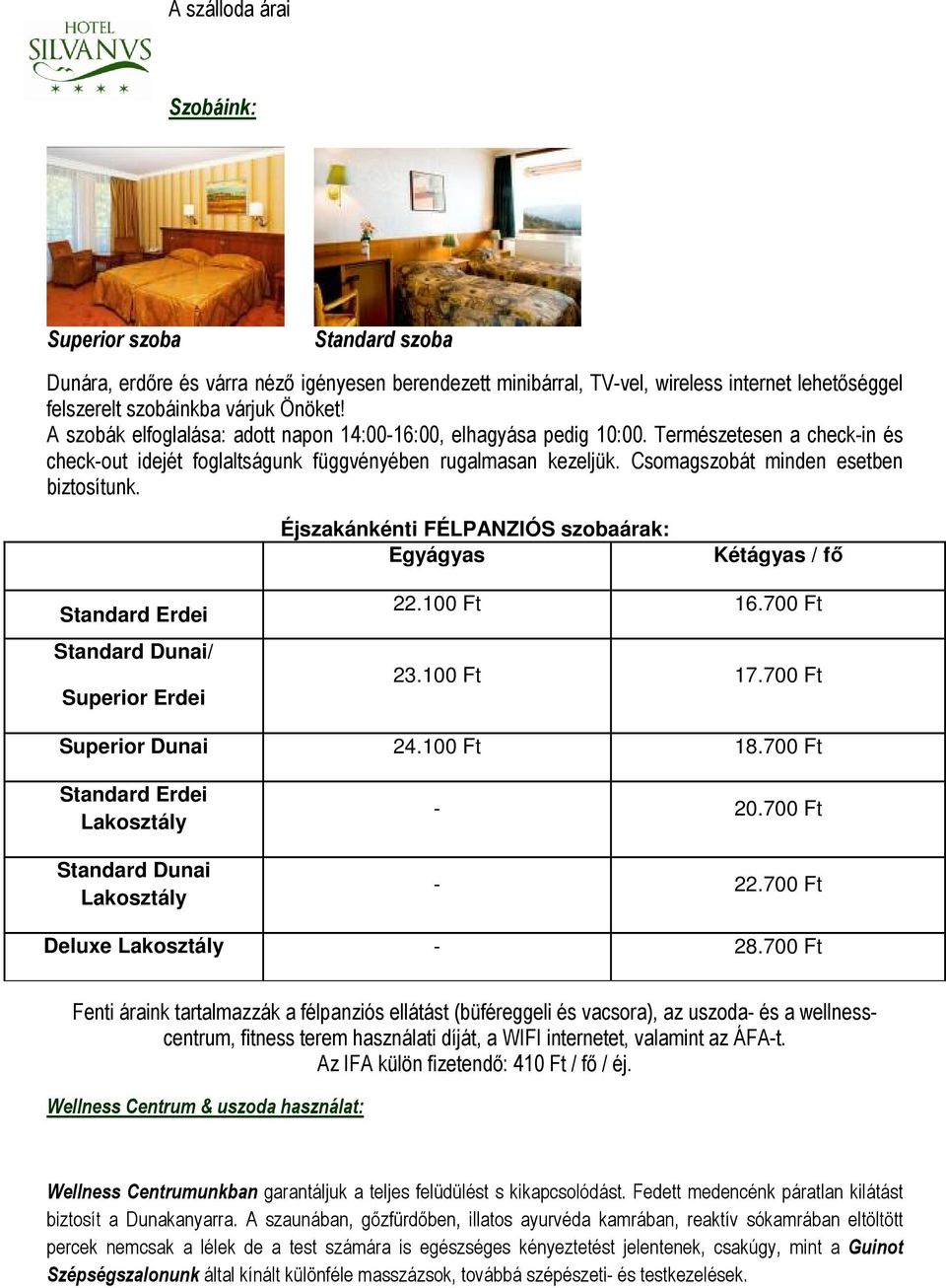 Csomagszobát minden esetben biztosítunk. Éjszakánkénti FÉLPANZIÓS szobaárak: Egyágyas Kétágyas / fő Standard Erdei Standard Dunai/ Superior Erdei 22.100 Ft 16.700 Ft 23.100 Ft 17.