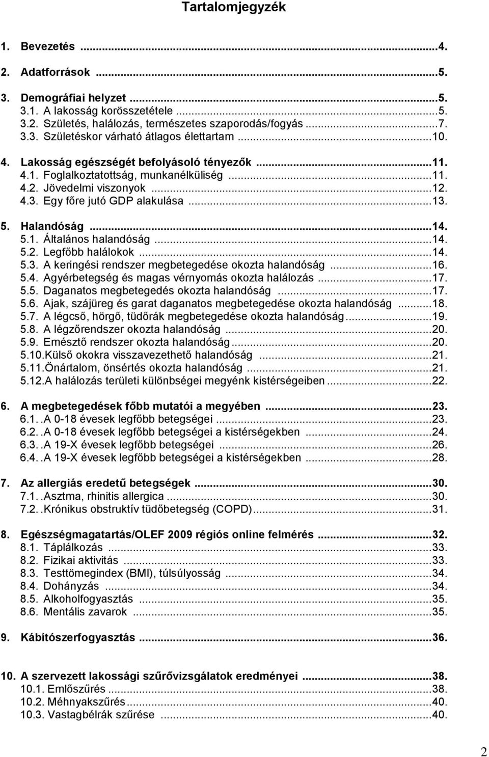 5.1. Általános halandóság... 14. 5.2. Legfőbb halálokok... 14. 5.3. A keringési rendszer megbetegedése okozta halandóság... 16. 5.4. Agyérbetegség és magas vérnyomás okozta halálozás... 17. 5.5. Daganatos megbetegedés okozta halandóság.