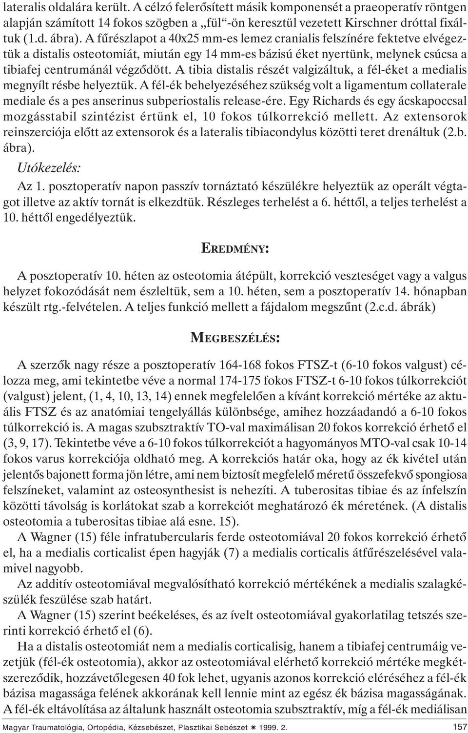 A tibia distalis részét valgizáltuk, a fél-éket a medialis megnyílt résbe helyeztük.