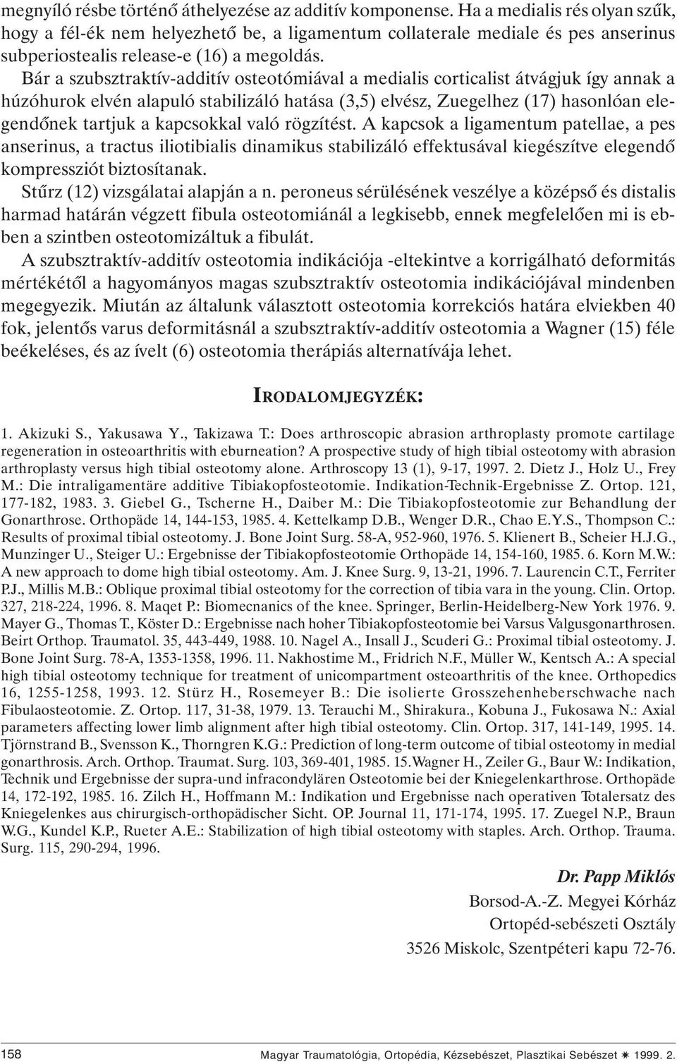 Bár a szubsztraktív-additív osteotómiával a medialis corticalist átvágjuk így annak a húzóhurok elvén alapuló stabilizáló hatása (3,5) elvész, Zuegelhez (17) hasonlóan elegendônek tartjuk a