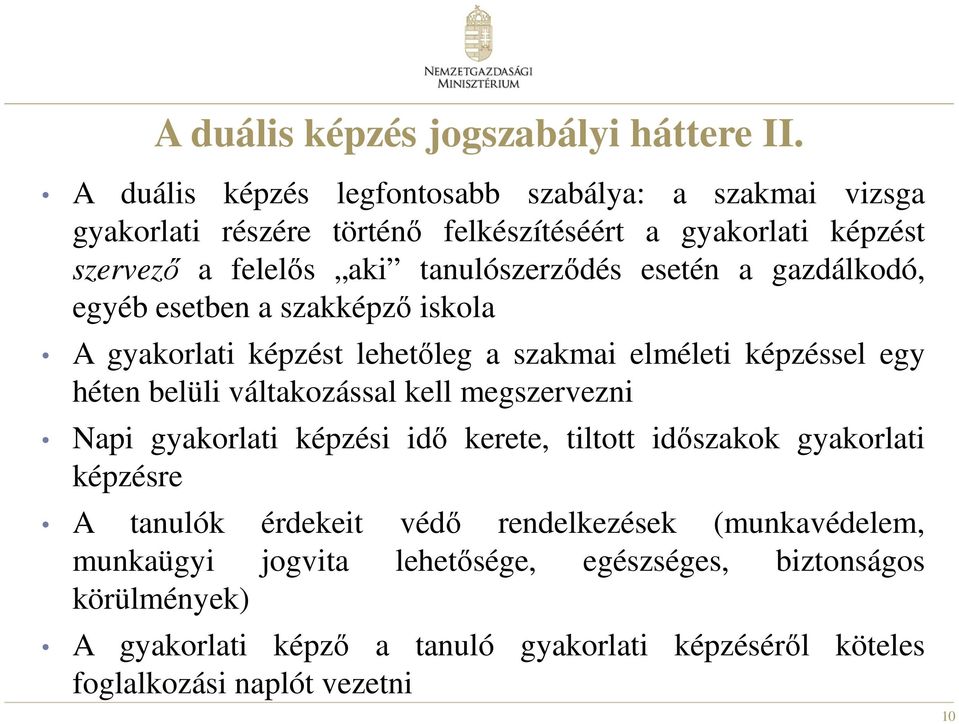 esetén a gazdálkodó, egyéb esetben a szakképző iskola A gyakorlati képzést lehetőleg a szakmai elméleti képzéssel egy héten belüli váltakozással kell