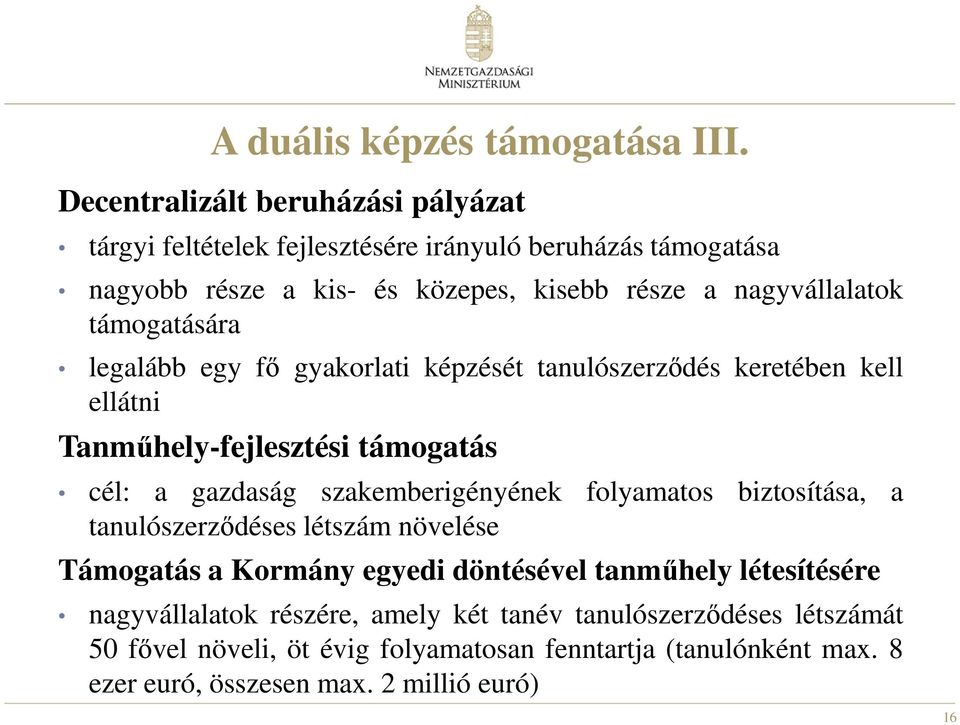 támogatására legalább egy fő gyakorlati képzését tanulószerződés keretében kell ellátni Tanműhely-fejlesztési támogatás cél: a gazdaság szakemberigényének