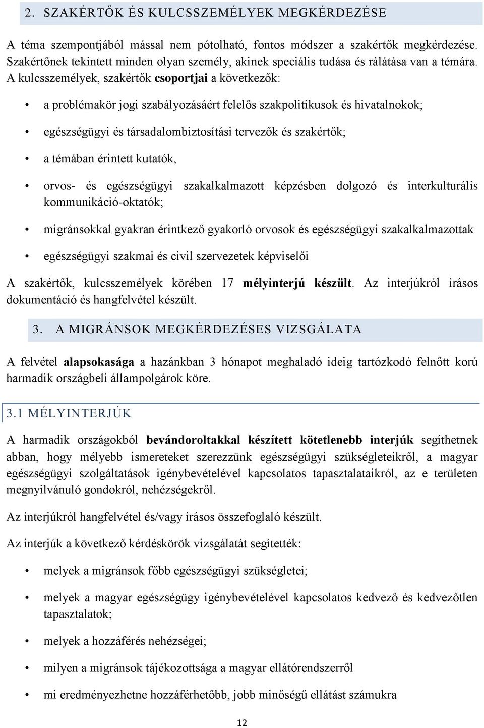 A kulcsszemélyek, szakértők csoportjai a következők: a problémakör jogi szabályozásáért felelős szakpolitikusok és hivatalnokok; egészségügyi és társadalombiztosítási tervezők és szakértők; a témában