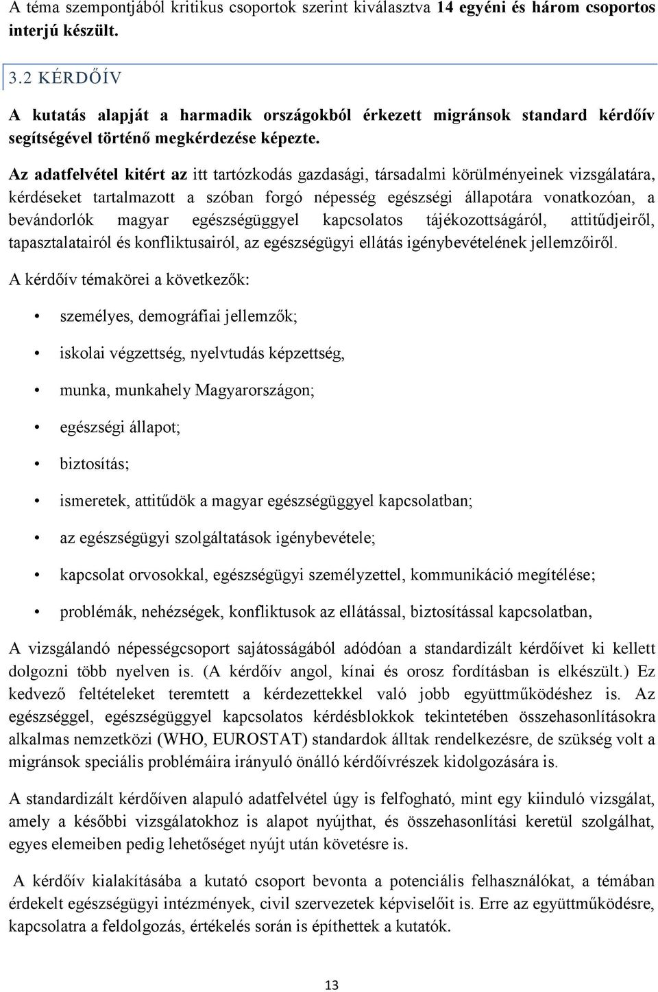 Az adatfelvétel kitért az itt tartózkodás gazdasági, társadalmi körülményeinek vizsgálatára, kérdéseket tartalmazott a szóban forgó népesség egészségi állapotára vonatkozóan, a bevándorlók magyar