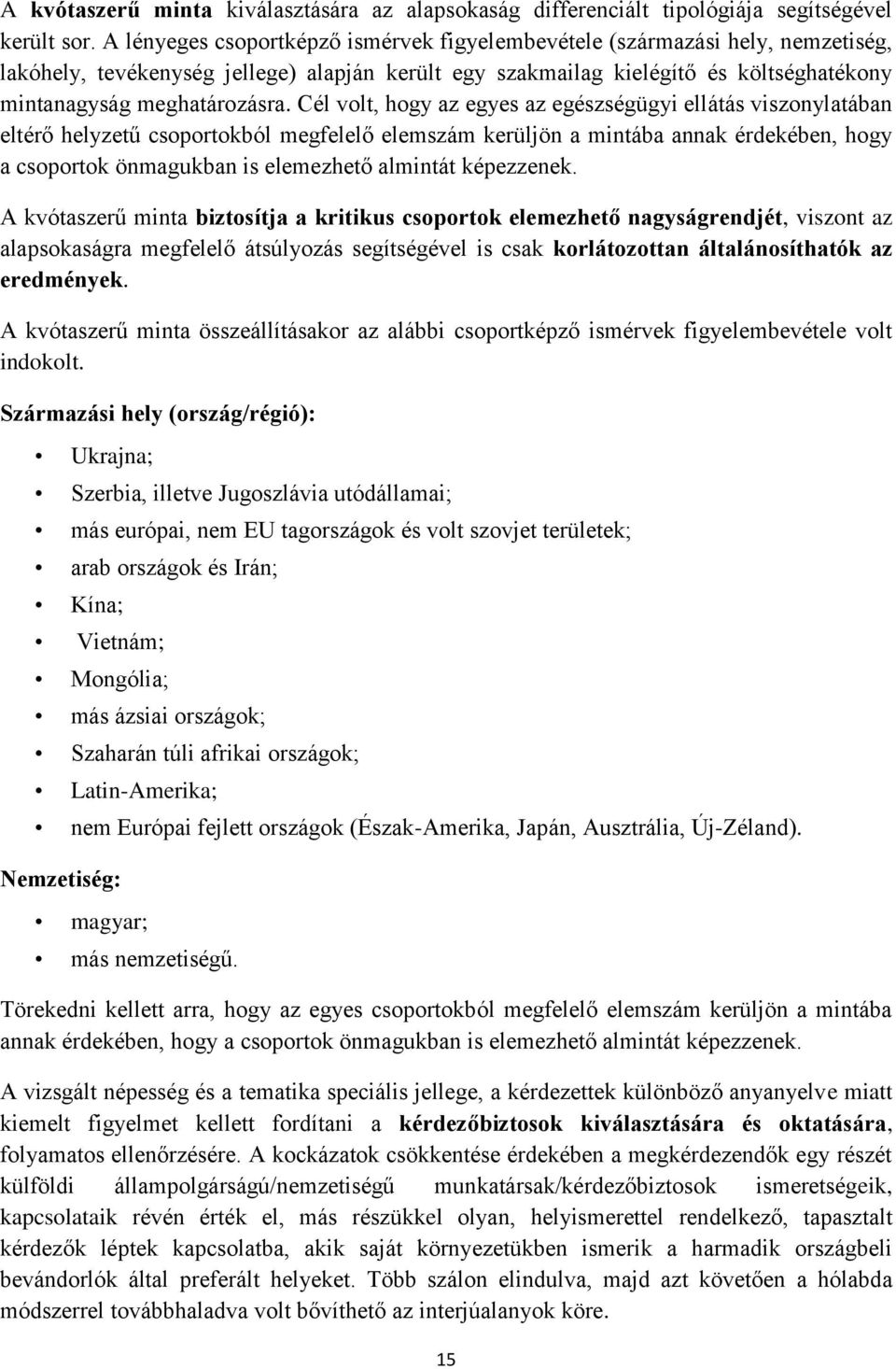 Cél volt, hogy az egyes az egészségügyi ellátás viszonylatában eltérő helyzetű csoportokból megfelelő elemszám kerüljön a mintába annak érdekében, hogy a csoportok önmagukban is elemezhető almintát