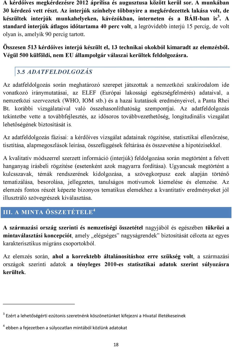 A standard interjúk átlagos időtartama 40 perc volt, a legrövidebb interjú 15 percig, de volt olyan is, amelyik 90 percig tartott.