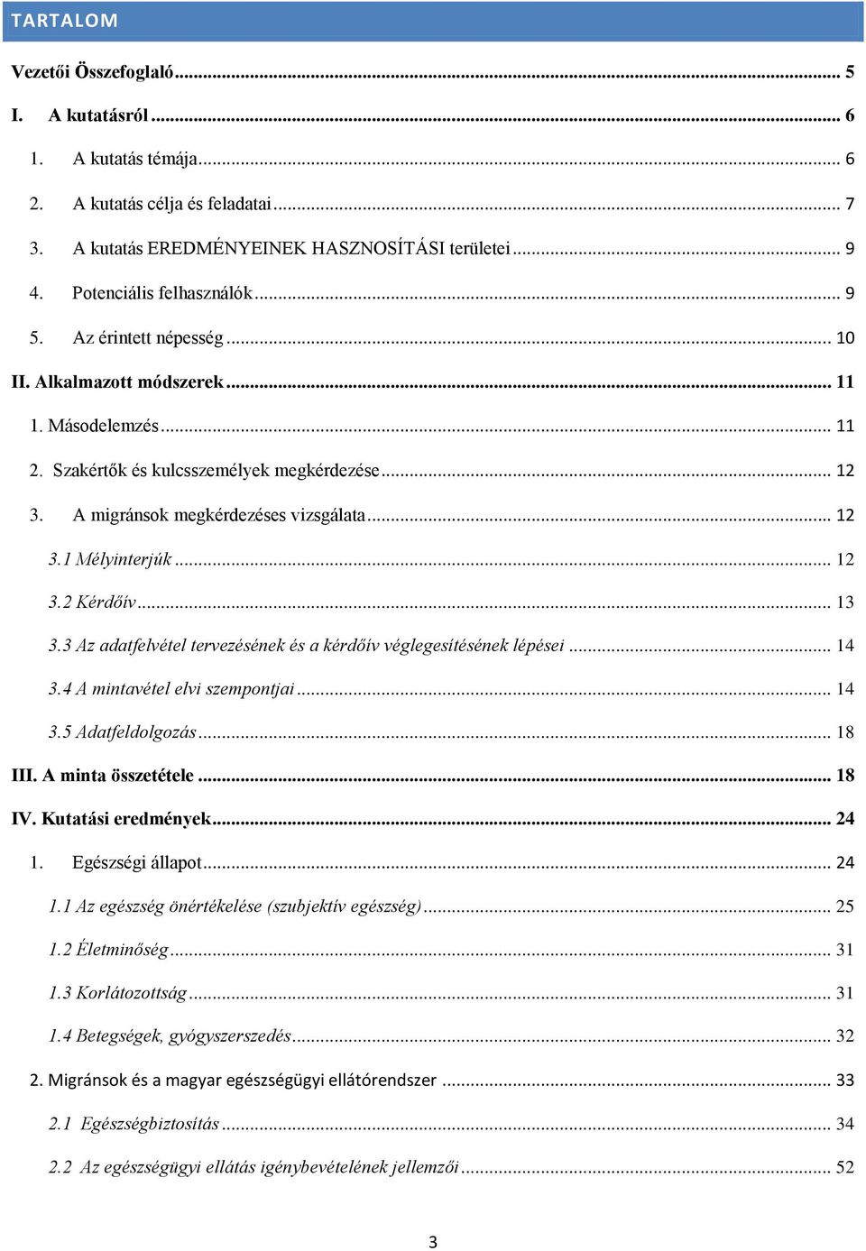 A migránsok megkérdezéses vizsgálata... 12 3.1 Mélyinterjúk... 12 3.2 Kérdőív... 13 3.3 Az adatfelvétel tervezésének és a kérdőív véglegesítésének lépései... 14 3.4 A mintavétel elvi szempontjai.