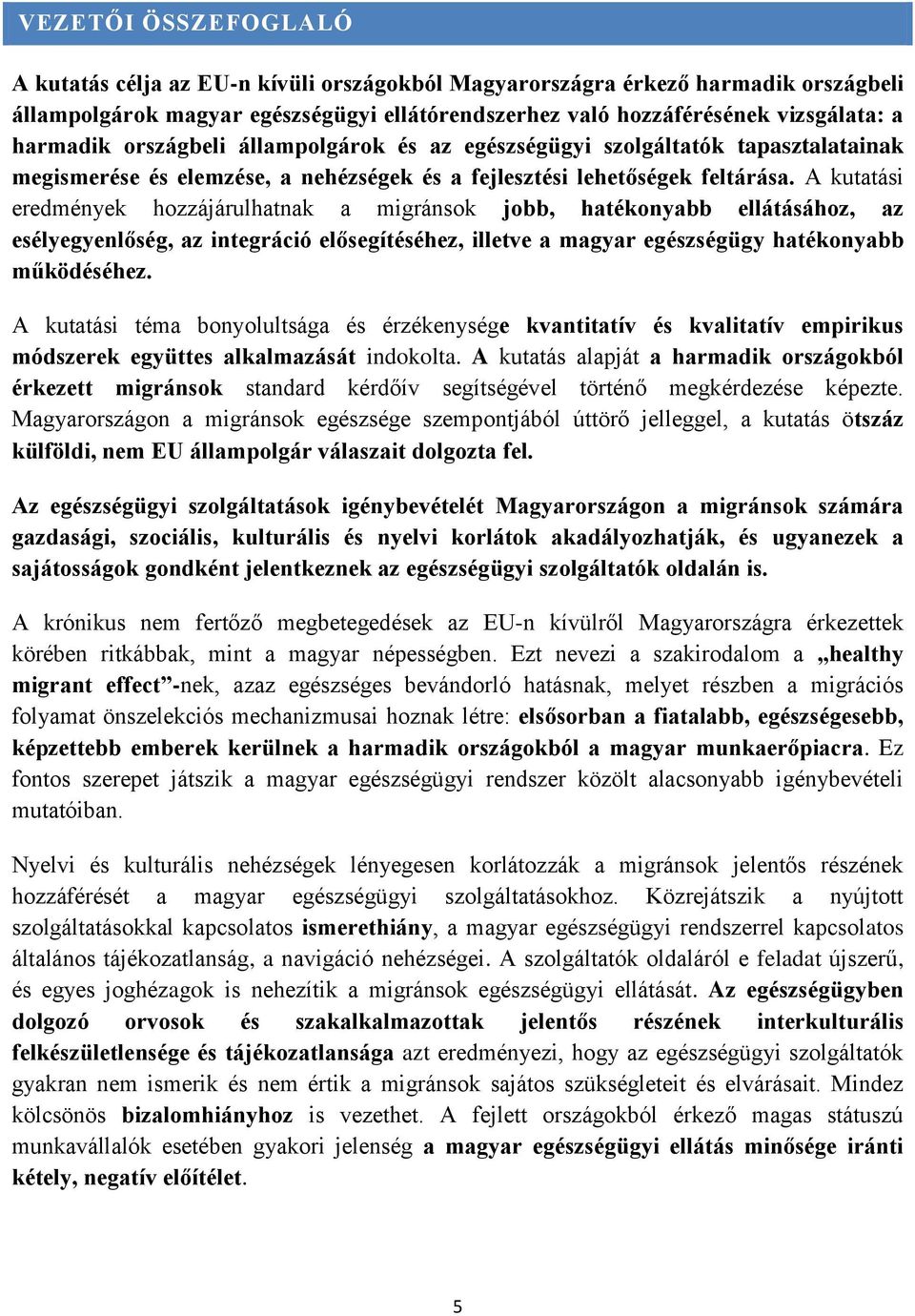 A kutatási eredmények hozzájárulhatnak a migránsok jobb, hatékonyabb ellátásához, az esélyegyenlőség, az integráció elősegítéséhez, illetve a magyar egészségügy hatékonyabb működéséhez.