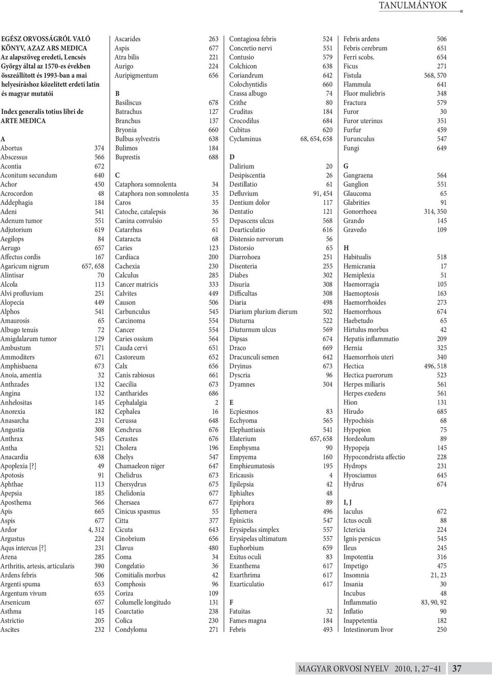 Aerugo 657 Affectus cordis 167 Agaricum nigrum 657, 658 Alintisar 70 Alcola 113 Alvi profluvium 251 Alopecia 449 Alphos 541 Amaurosis 65 Albugo tenuis 72 Amigdalarum tumor 129 Ambustum 571 Ammoditers
