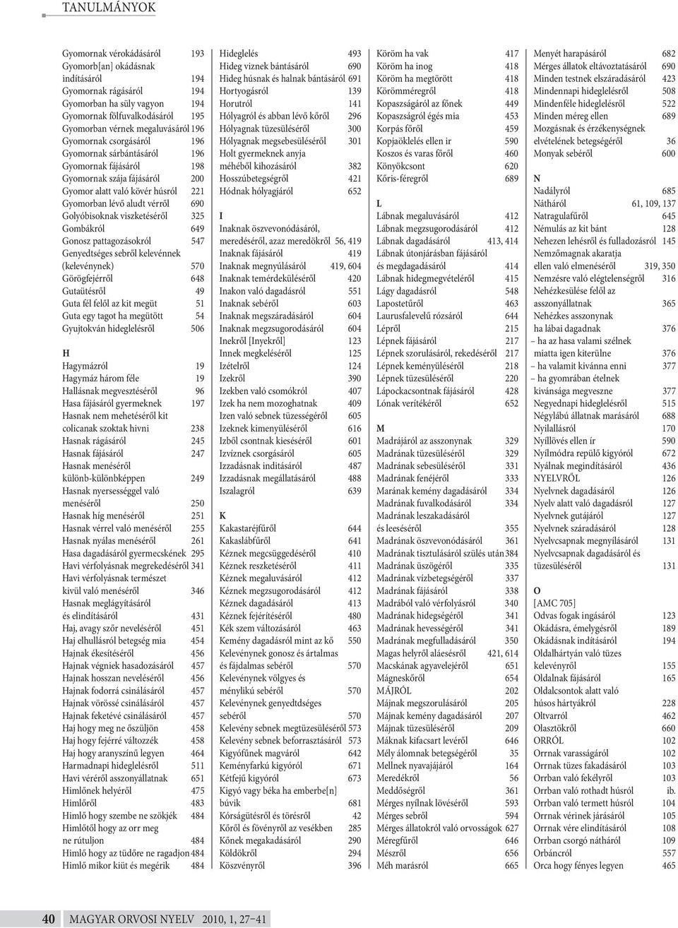 Gombákról 649 Gonosz pattagozásokról 547 Genyedtséges sebről kelevénnek (kelevénynek) 570 Görögfejérről 648 Gutaütésről 49 Guta fél felől az kit megüt 51 Guta egy tagot ha megütött 54 Gyujtokván
