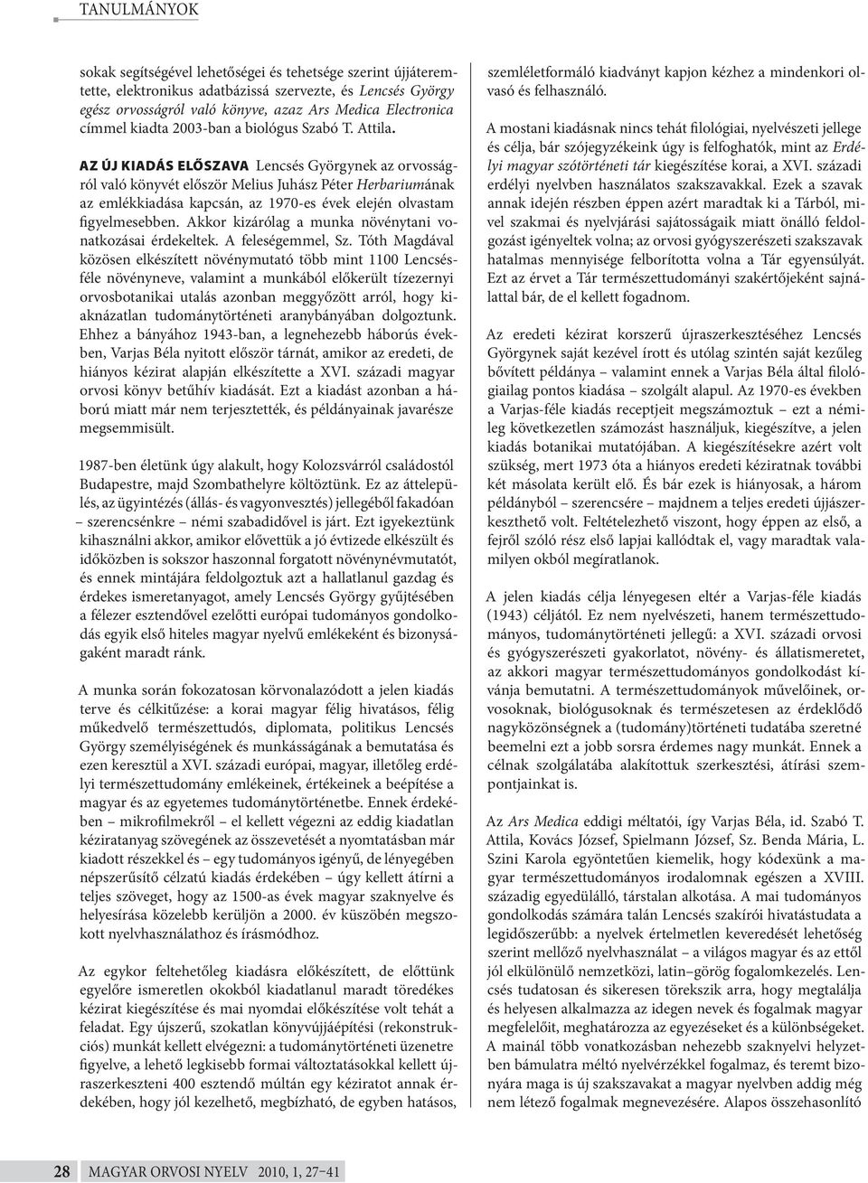 AZ ÚJ KIADÁS ELŐSZAVA Lencsés Györgynek az orvosságról való könyvét először Melius Juhász Péter Herbariumának az emlékkiadása kapcsán, az 1970-es évek elején olvastam figyelmesebben.