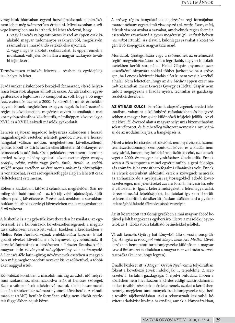 vagy maga is alkotott szakszavakat, és éppen ennek a munkának volt jelentős hatása a magyar szaknyelv további fejlődésére. Természetesen mindkét feltevés részben és egyidejűleg is helytálló lehet.
