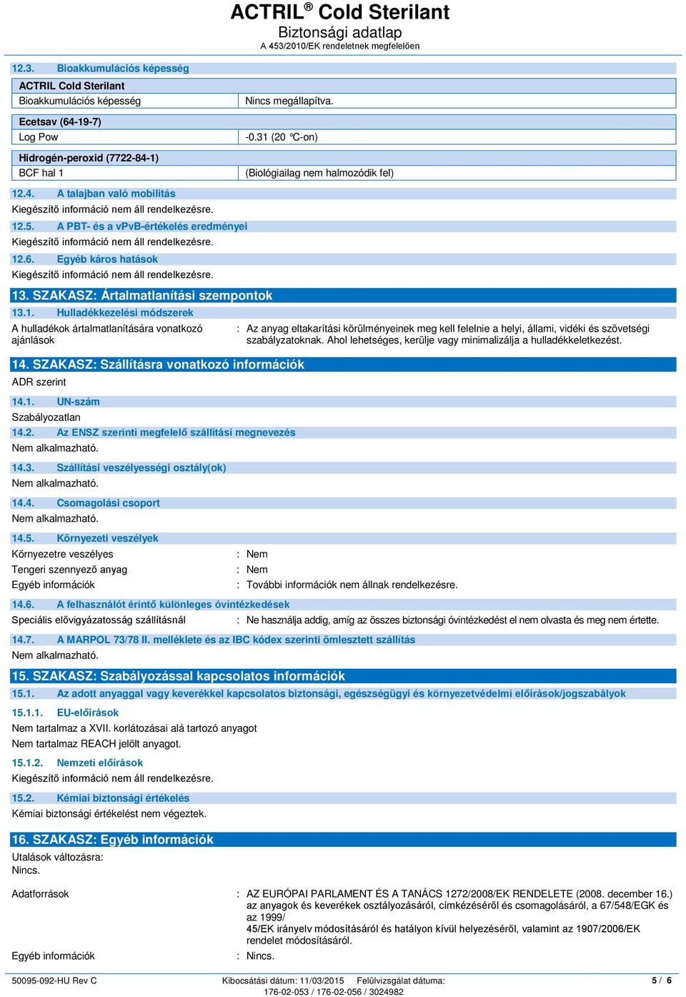 SZAKASZ: Szállításra vonatkozó információk ADR szerint 14.1. UN-szám Szabályozatlan 14.2. Az ENSZ szerinti megfelelő szállítási megnevezés 14.3. Szállítási veszélyességi osztály(ok) 14.4. Csomagolási csoport : Az anyag eltakarítási körülményeinek meg kell felelnie a helyi, állami, vidéki és szövetségi szabályzatoknak.