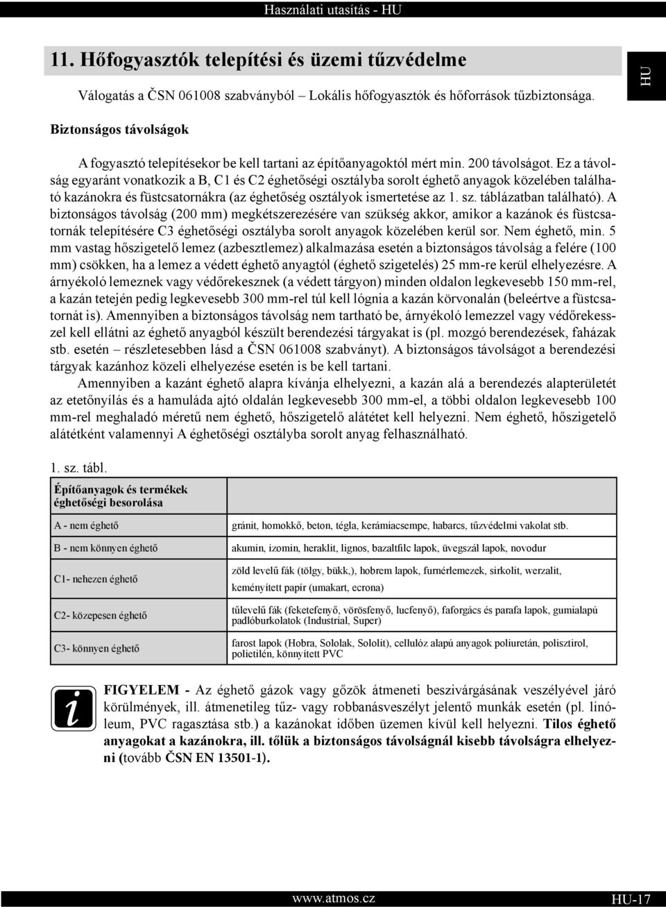 Ez a távolság egyaránt vonatkozik a B, C1 és C2 éghetőségi osztályba sorolt éghető anyagok közelében található kazánokra és füstcsatornákra (az éghetőség osztályok ismertetése az 1. sz.