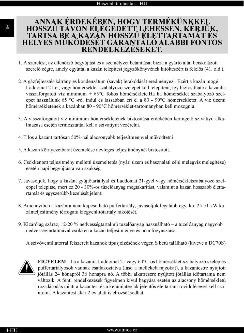 2. A gázfejlesztés kátrány és kondenzátum (savak) lerakódását eredményezi.