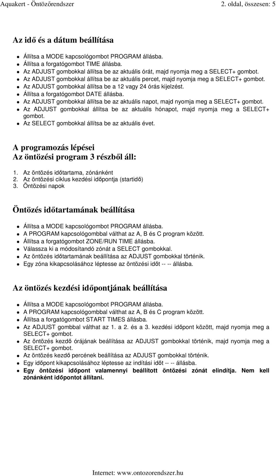 Az ADJUST gombokkal állítsa be az aktuális napot, majd nyomja meg a SELECT+ gombot. Az ADJUST gombokkal állítsa be az aktuális hónapot, majd nyomja meg a SELECT+ gombot.